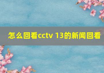 怎么回看cctv 13的新闻回看